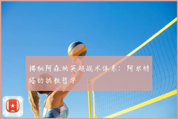 揭秘阿森纳英超战术体系：阿尔特塔的执教哲学